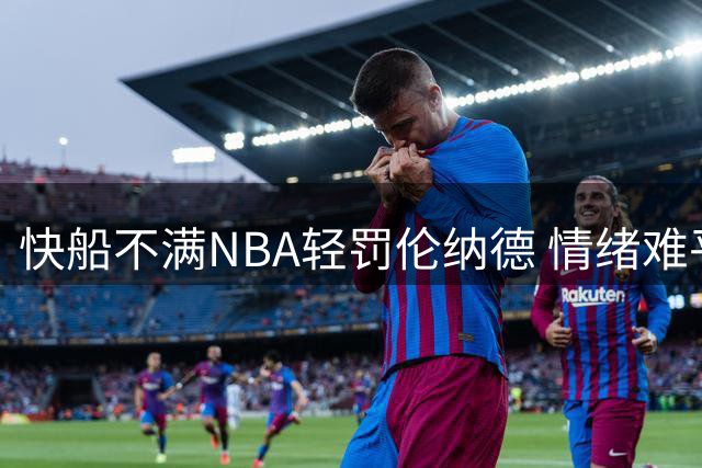 快船不满NBA轻罚伦纳德 情绪难平